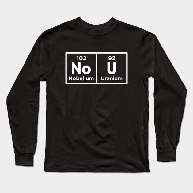 Nobelium Uranium / no u (funny sarcastic chemist counter response) v2 Long Sleeve T-Shirt by Teeworthy Designs